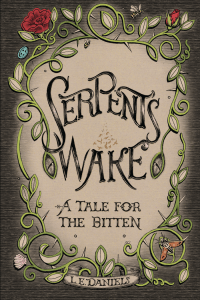 Novel cover for Serpents Wake, A Tale for the Bitten by L. E. Daniels, with the title surrounded by stylized leaves, flowers, thorns and insects.
