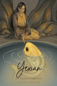 A girl in loose robes tied with a cloth belt sits by a rock pool at night with her hand stretched out to the water where a giant goldfish has its head out of the water. Text over the pool says Yexian, The Chinese Cinderella, Alyssa Curtayne.